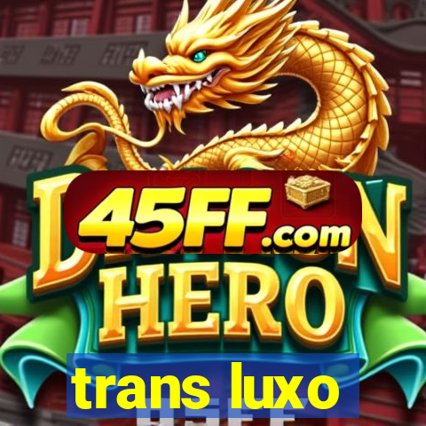 trans luxo